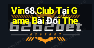 Vin68.Club Tại Game Bài Đổi The