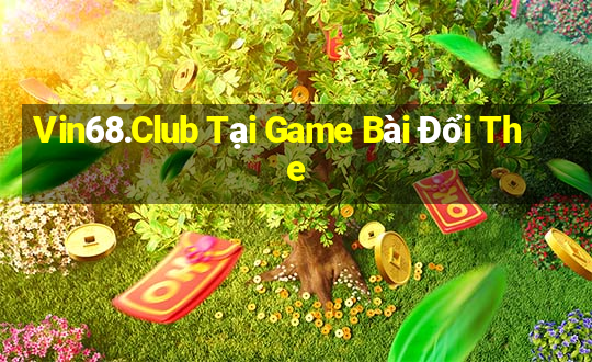 Vin68.Club Tại Game Bài Đổi The