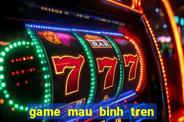 game mau binh tren dien thoai