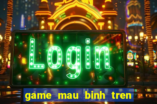 game mau binh tren dien thoai