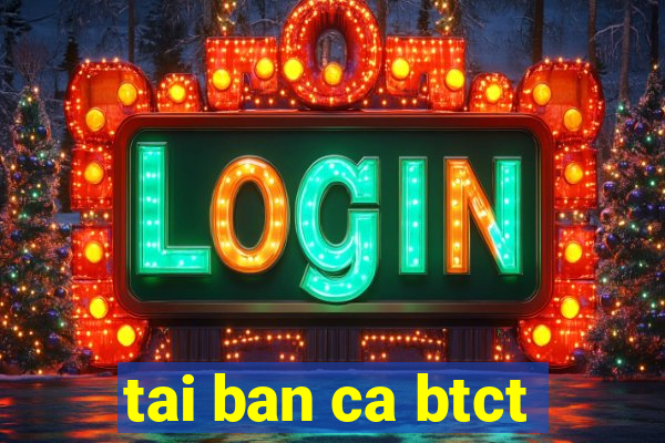 tai ban ca btct