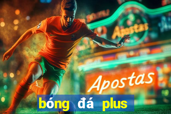 bóng đá plus nhận định