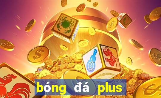 bóng đá plus nhận định