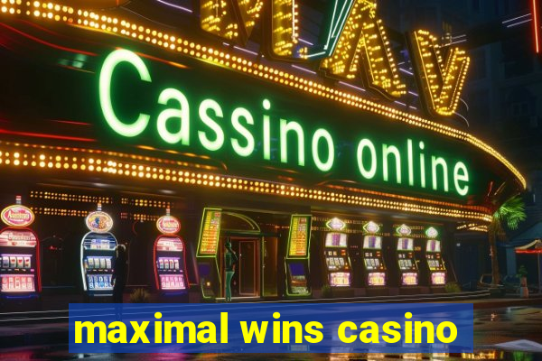 maximal wins casino