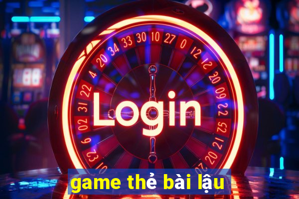 game thẻ bài lậu