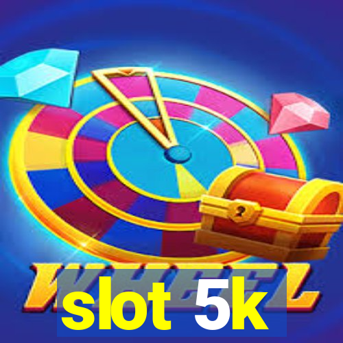 slot 5k