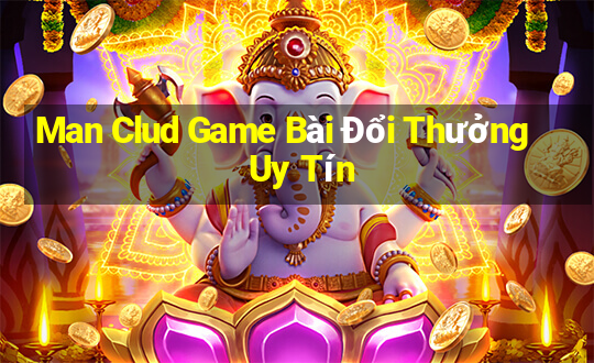 Man Clud Game Bài Đổi Thưởng Uy Tín