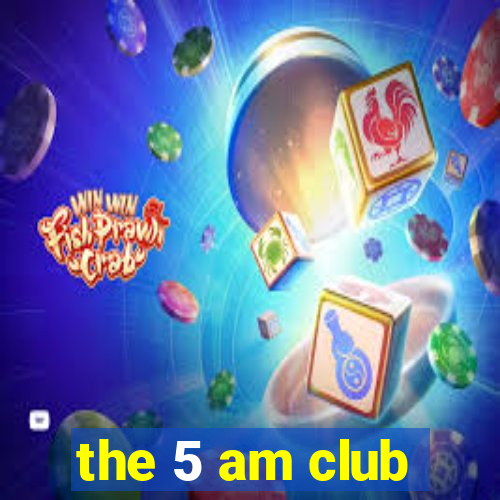 the 5 am club