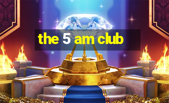 the 5 am club