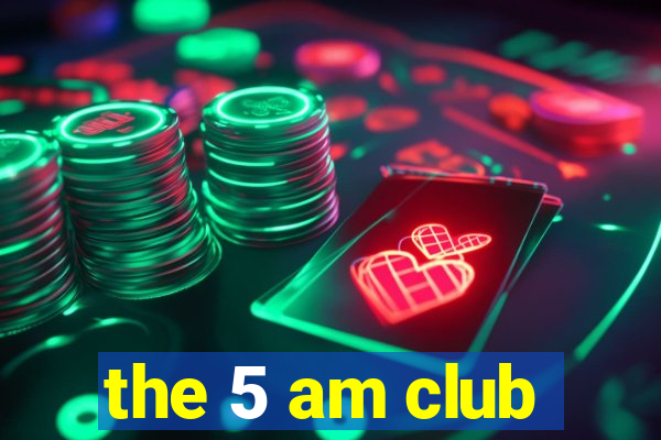 the 5 am club