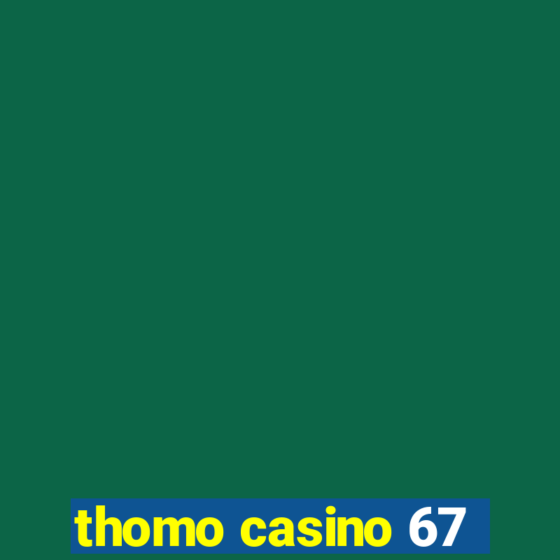 thomo casino 67