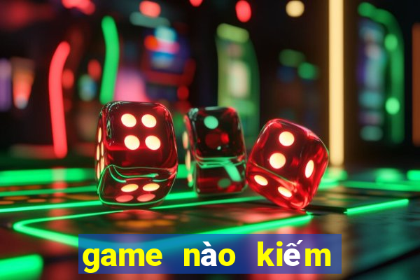 game nào kiếm được tiền