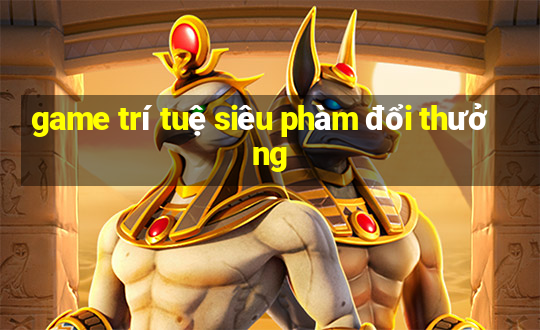 game trí tuệ siêu phàm đổi thưởng