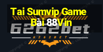 Tai Sumvip Game Bài 88Vin