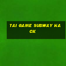 tai game subway hack