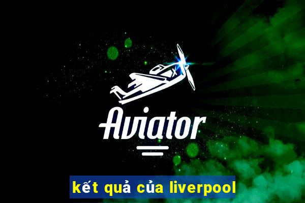 kết quả của liverpool