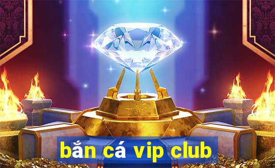 bắn cá vip club