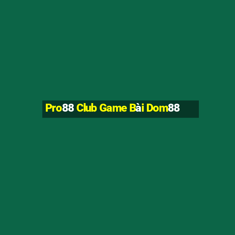 Pro88 Club Game Bài Dom88