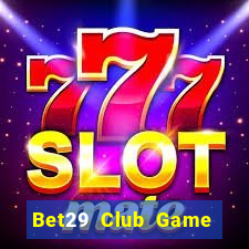 Bet29 Club Game The Bài Hay Nhất 2021