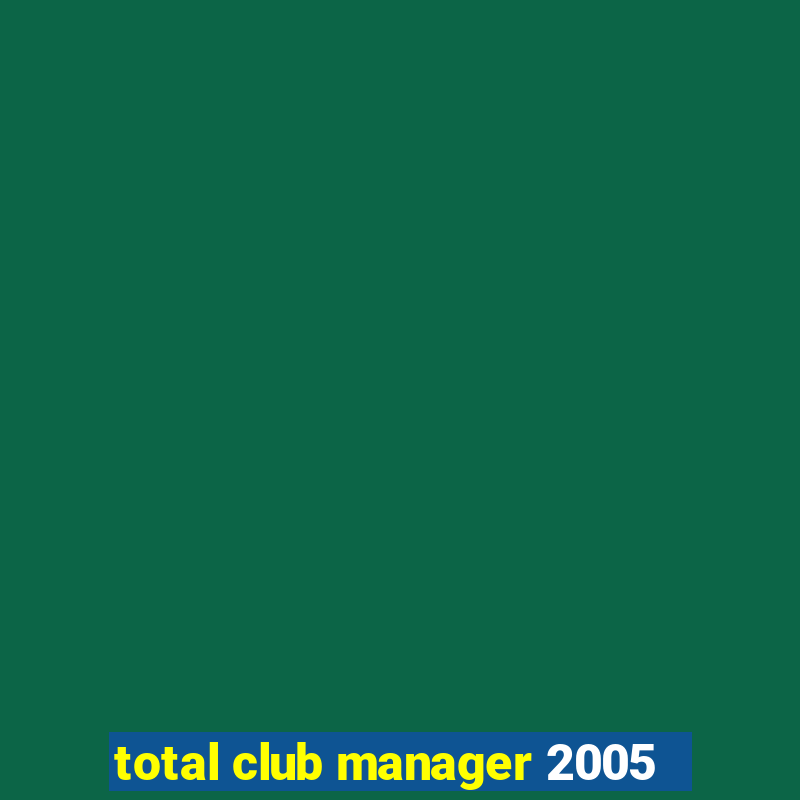 total club manager 2005