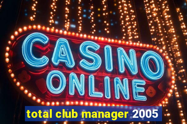 total club manager 2005