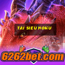 tai sieu nohu