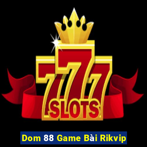 Dom 88 Game Bài Rikvip