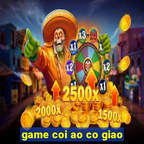 game coi ao co giao