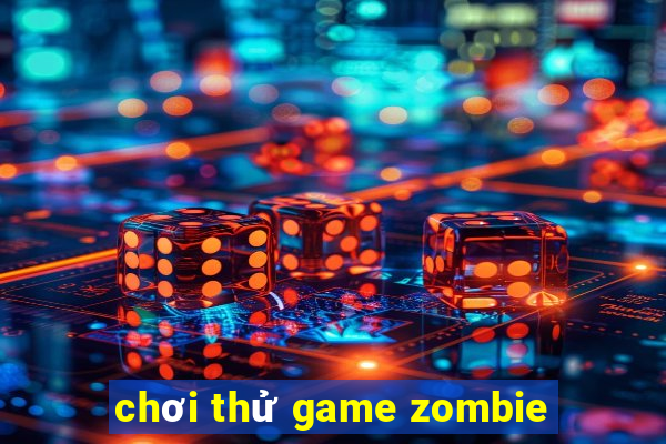 chơi thử game zombie