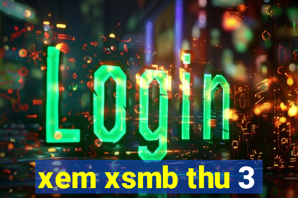 xem xsmb thu 3