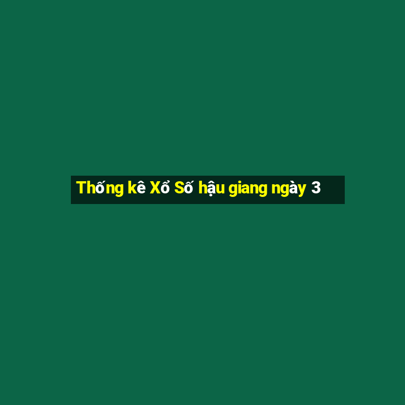 Thống kê Xổ Số hậu giang ngày 3