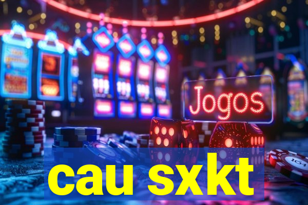 cau sxkt