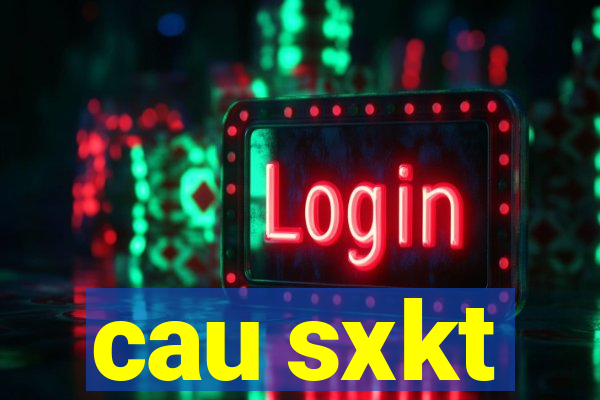 cau sxkt