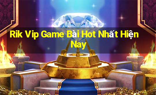 Rik Vip Game Bài Hot Nhất Hiện Nay