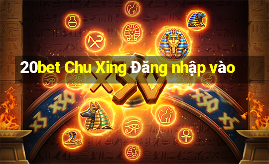 20bet Chu Xing Đăng nhập vào