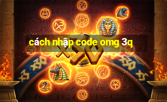 cách nhập code omg 3q