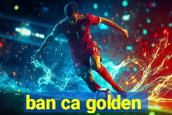 ban ca golden