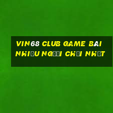 Vin68 Club Game Bài Nhiều Người Chơi Nhất