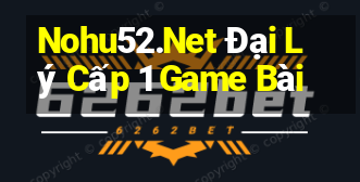 Nohu52.Net Đại Lý Cấp 1 Game Bài