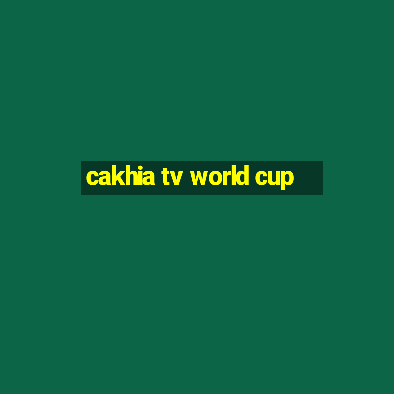 cakhia tv world cup