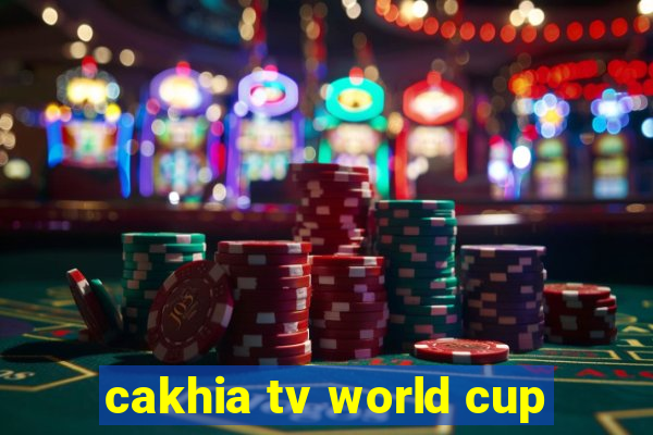 cakhia tv world cup