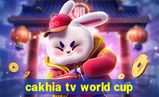 cakhia tv world cup