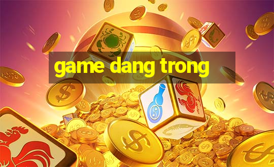 game dang trong