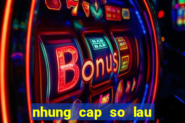 nhung cap so lau ra nhat