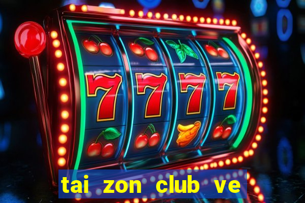 tai zon club ve may tinh