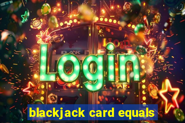 blackjack card equals