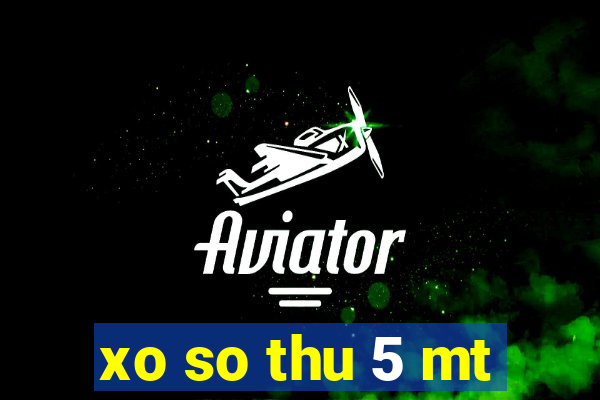 xo so thu 5 mt