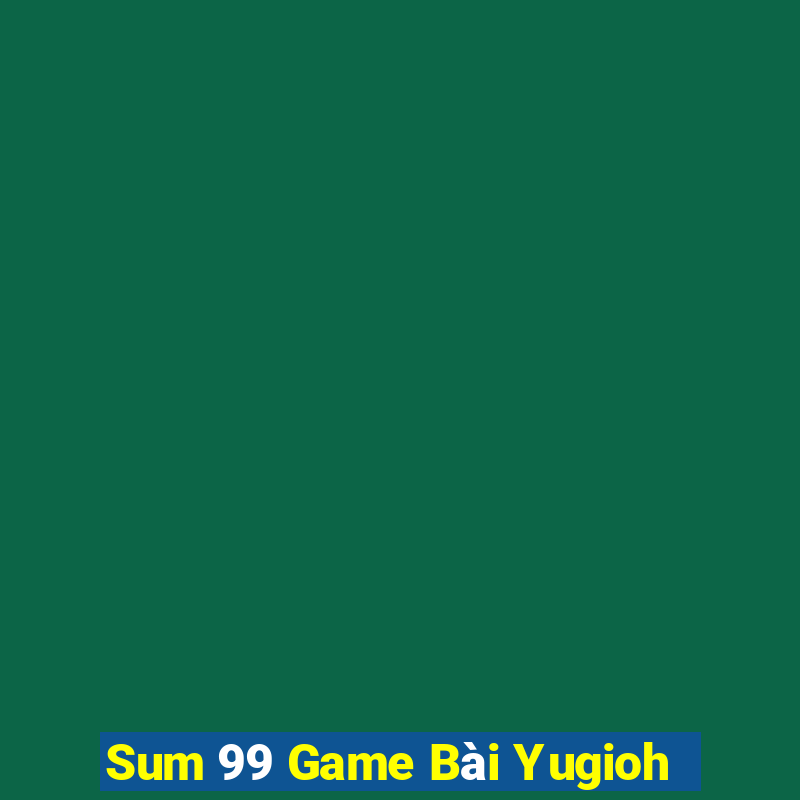 Sum 99 Game Bài Yugioh