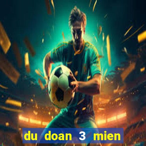 du doan 3 mien hom nay