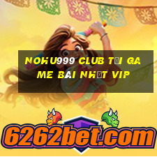 Nohu999 Club Tải Game Bài Nhất Vip